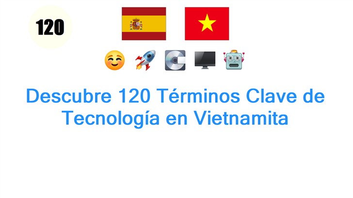 Descubre 120 Términos Clave de Tecnología en Vietnamita
